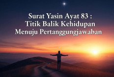 Surat Yasin Ayat 83 : Titik Balik Kehidupan Menuju Pertanggungjawaban