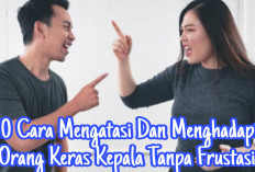 Inilah 10 Cara Mengatasi dan Menghadapi Orang Keras Kepala Tanpa Frustasi,Yuk Simak Disini