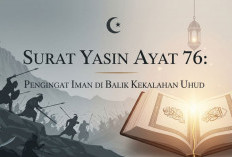 Surat Yasin Ayat 76 : Pengingat Iman di Balik Kekalahan Uhud