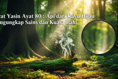 Surat Yasin Ayat 80 : Api dari Kayu Hijau Mengungkap Sains dan Kuasa Ilahi