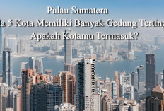 Pulau Sumatera Ada 5 Kota yang Memiliki Banyak Gedung Tertinggi, Apakah Kotamu Termasuk?