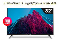 Ini 5 Pilihan Smart TV Harga Rp2 Jutaan Terbaik 2024, Spek Gahar Layar 32 Inch 
