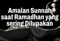 Terlihat Sepele! Tapi 8 Amalan Sunnah di Bulan Ramadan ini Sering Dilupakan