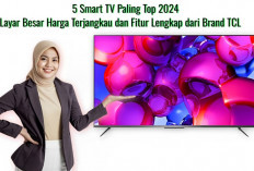 5 Smart TV Paling Top 2024, Layar Besar Harga Terjangkau dan Fitur Lengkap dari Brand TCL 