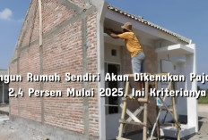 Bangun Rumah Sendiri Akan Dikenakan Pajak 2,4 Persen Mulai 2025, Ini Kriterianya