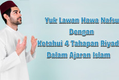 Yuk Lawan Hawa Nafsu dengan Ketahui 4 Tahapan Riyadhah dalam Ajaran Islam