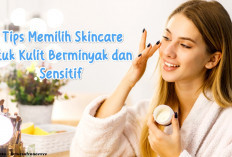 ﻿5 Tips Memilih Skincare Untuk Kulit Berminyak dan Sensitif
