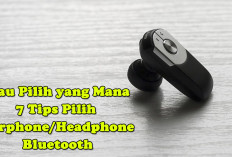 7 Tips Pilih Headset dan Earphone, Mana yang harus Kamu Beli