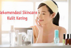 Jangan Salah Pilih! Ini 5 Rekomendasi Produk Skincare Yang Cocok Untuk Kulit Kering