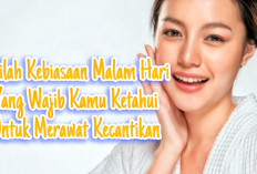  10 Tips Kebiasaan Malam Hari Yang Menjamin Merawat Kecantikan dan Keawetan Kulit