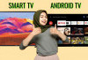 Ini Bedanya Smart TV dan TV Android, Ada 7 Smart TV 4K Paling Top 2024 